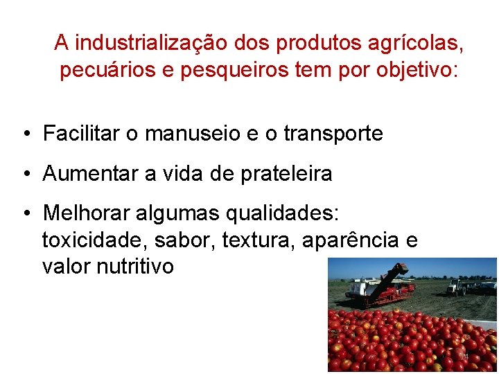 A industrialização dos produtos agrícolas, pecuários e pesqueiros tem por objetivo: • Facilitar o