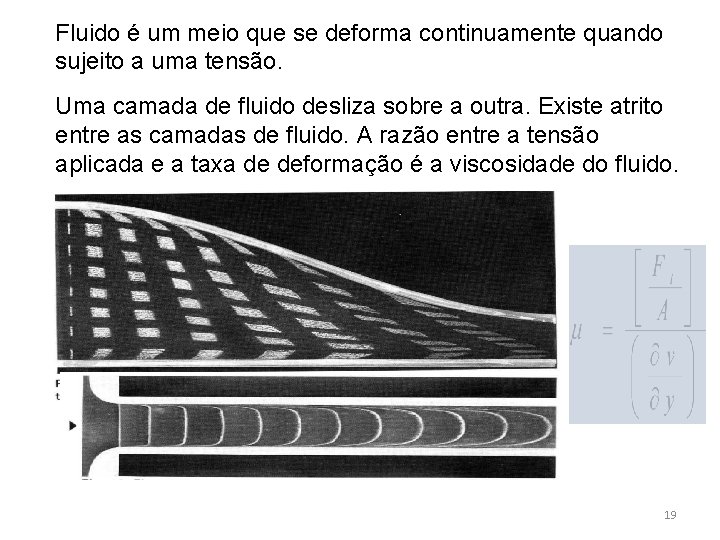 Fluido é um meio que se deforma continuamente quando sujeito a uma tensão. Uma