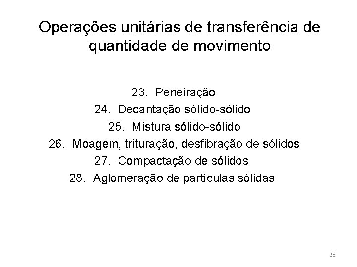 Operações unitárias de transferência de quantidade de movimento 23. Peneiração 24. Decantação sólido-sólido 25.