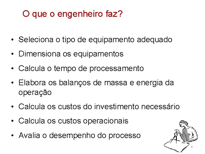 O que o engenheiro faz? • Seleciona o tipo de equipamento adequado • Dimensiona