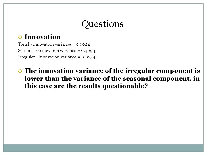 Questions Innovation Trend - innovation variance = 0. 0024 Seasonal - innovation variance =