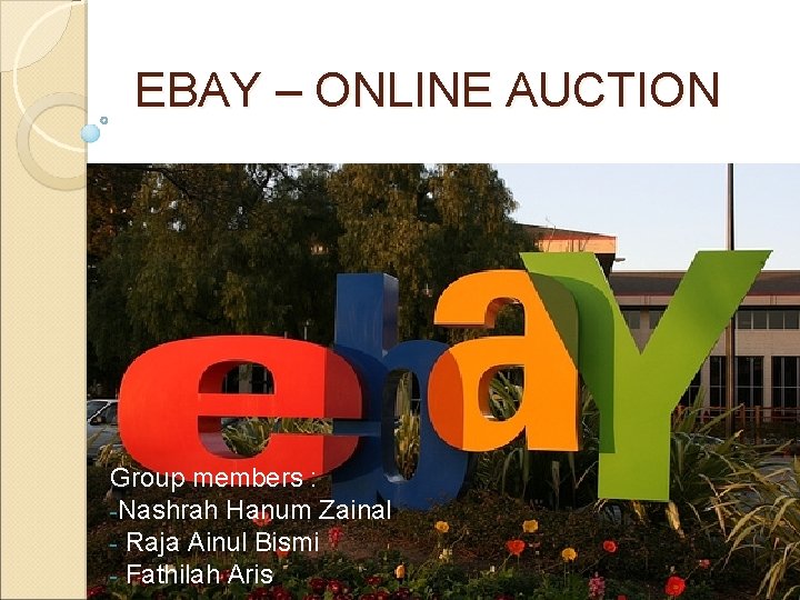 EBAY – ONLINE AUCTION Group members : -Nashrah Hanum Zainal - Raja Ainul Bismi