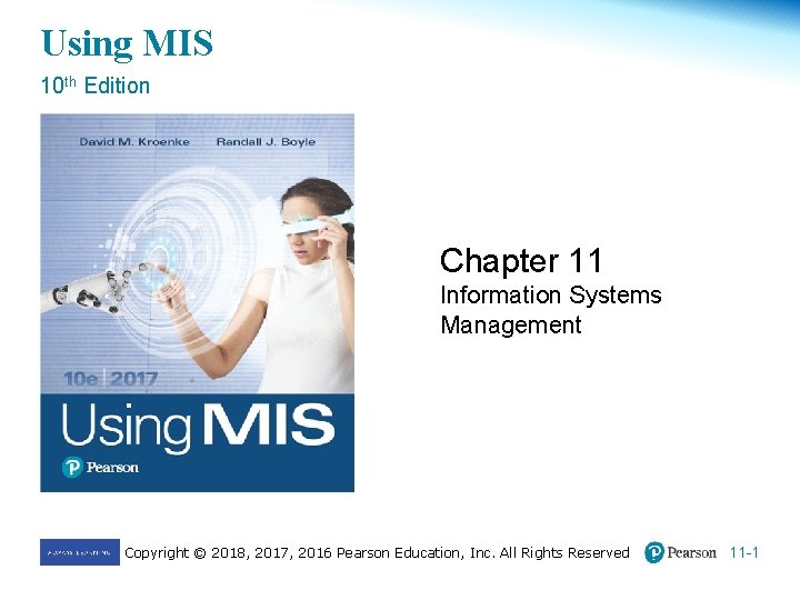 Using MIS 10 th Edition Chapter 11 Information Systems Management Copyright © 2018, 2017,