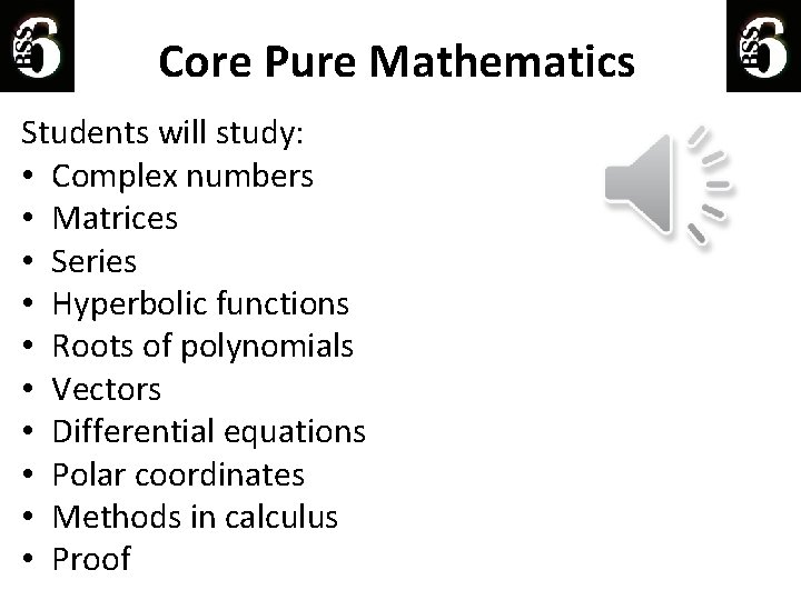 Core Pure Mathematics Students will study: • Complex numbers • Matrices • Series •