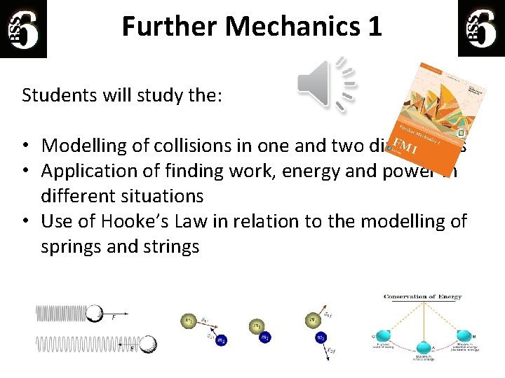 Further Mechanics 1 Students will study the: • Modelling of collisions in one and