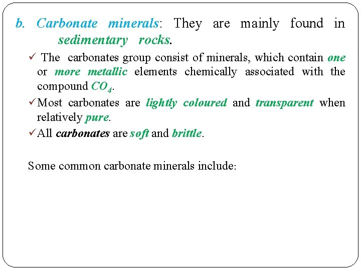 b. Carbonate minerals: They are mainly found in sedimentary rocks. The carbonates group consist b. Carbonate minerals: They are mainly found in sedimentary rocks. The carbonates group consist
