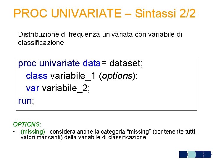 PROC UNIVARIATE – Sintassi 2/2 Distribuzione di frequenza univariata con variabile di classificazione proc