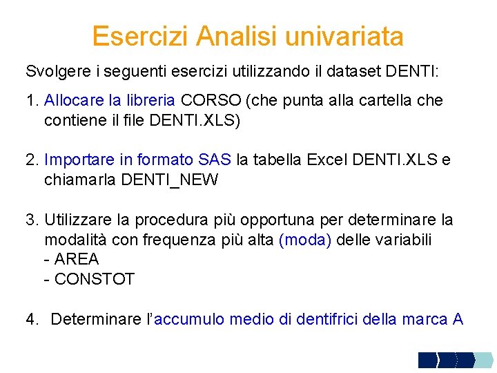 Esercizi Analisi univariata Svolgere i seguenti esercizi utilizzando il dataset DENTI: 1. Allocare la