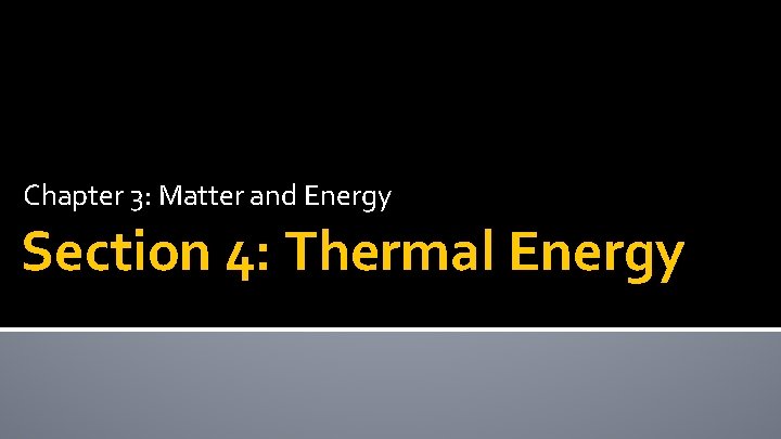 Chapter 3: Matter and Energy Section 4: Thermal Energy 