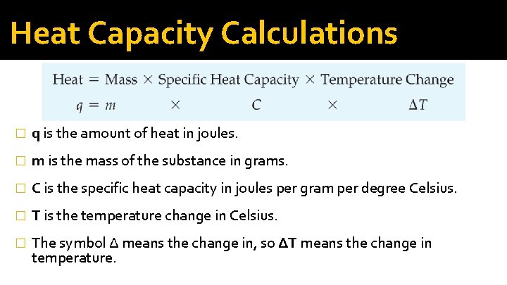 Heat Capacity Calculations � q is the amount of heat in joules. � m