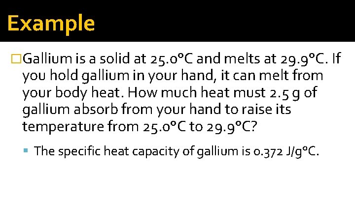 Example �Gallium is a solid at 25. 0°C and melts at 29. 9°C. If