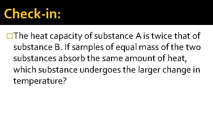 Check-in: �The heat capacity of substance A is twice that of substance B. If