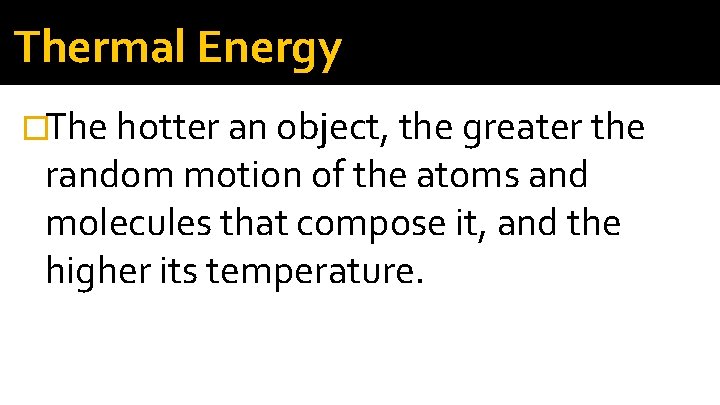 Thermal Energy �The hotter an object, the greater the random motion of the atoms