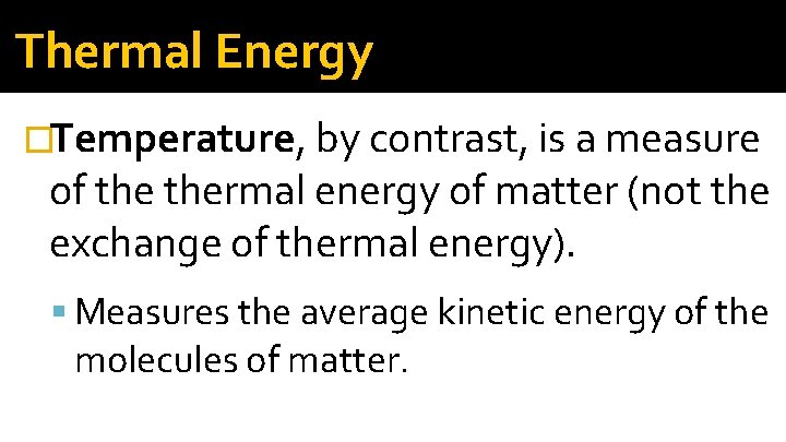 Thermal Energy �Temperature, by contrast, is a measure of thermal energy of matter (not