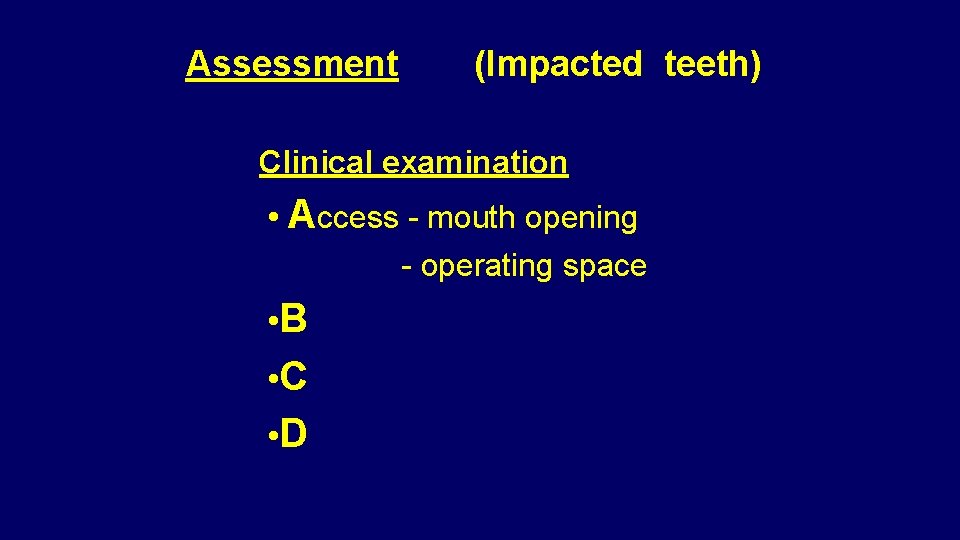 Assessment (Impacted teeth) Clinical examination • Access - mouth opening - operating space •