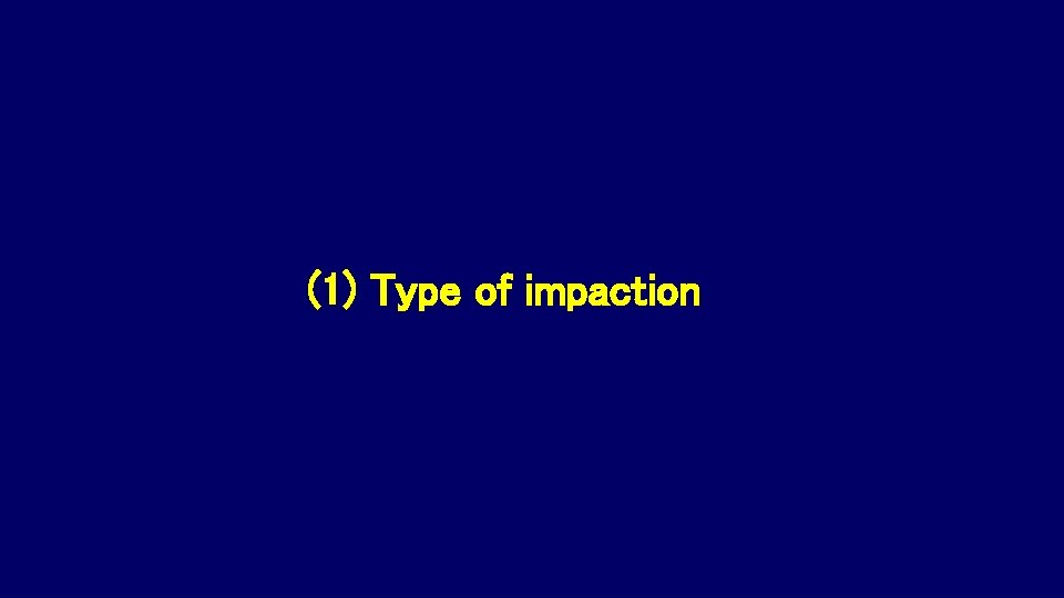 (1) Type of impaction 