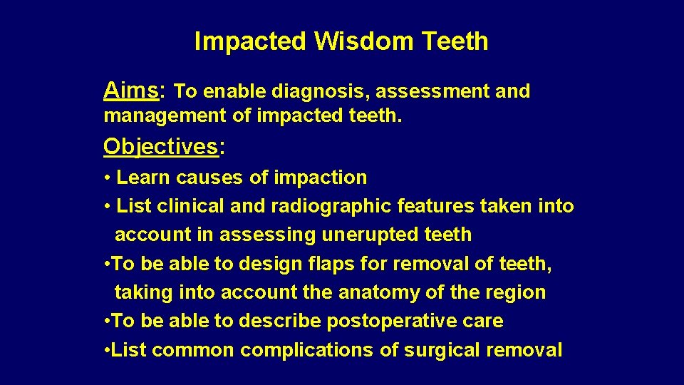 Impacted Wisdom Teeth Aims: To enable diagnosis, assessment and management of impacted teeth. Objectives: