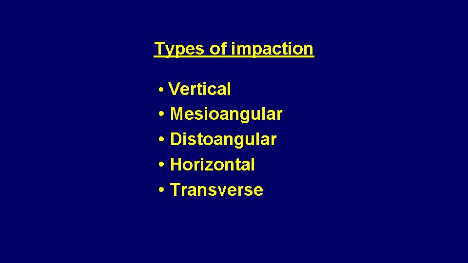 Types of impaction • Vertical • Mesioangular • Distoangular • Horizontal • Transverse 