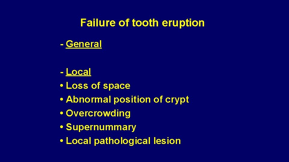 Failure of tooth eruption - General - Local • Loss of space • Abnormal