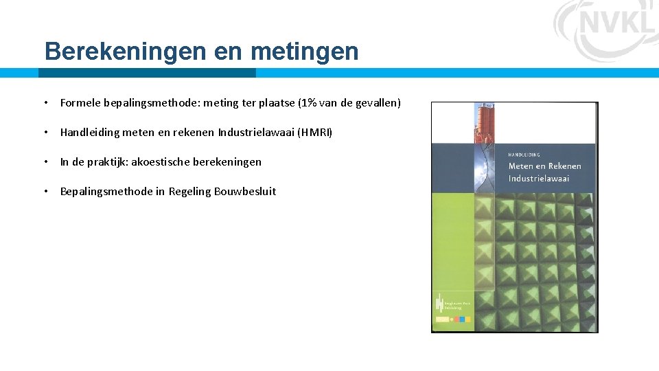 Berekeningen en metingen • Formele bepalingsmethode: meting ter plaatse (1% van de gevallen) • Berekeningen en metingen • Formele bepalingsmethode: meting ter plaatse (1% van de gevallen) •