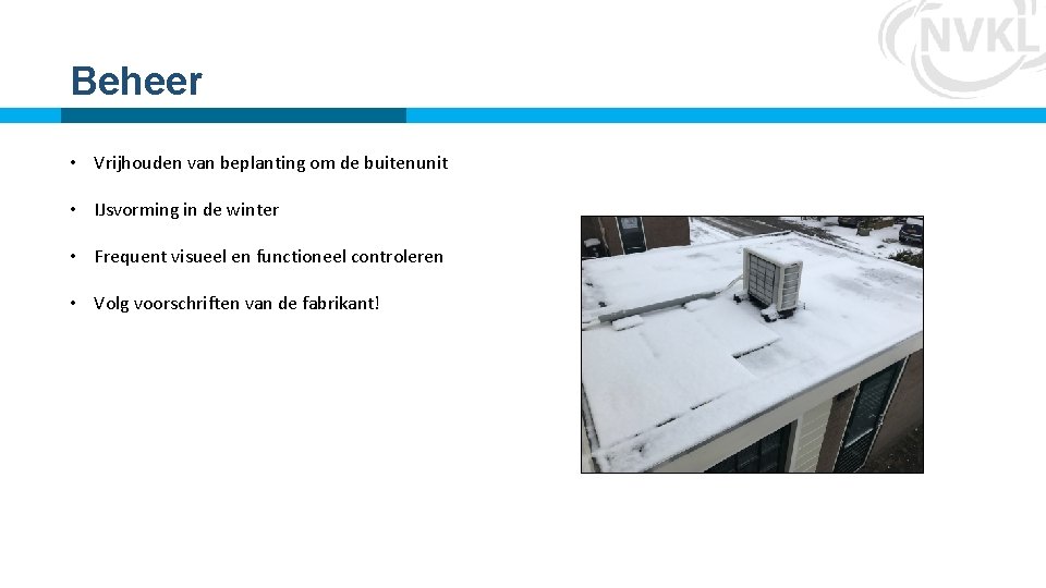 Beheer • Vrijhouden van beplanting om de buitenunit • IJsvorming in de winter • Beheer • Vrijhouden van beplanting om de buitenunit • IJsvorming in de winter •