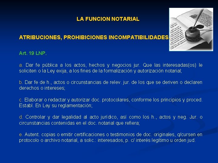 LA FUNCION NOTARIAL ATRIBUCIONES, PROHIBICIONES INCOMPATIBILIDADES. Art. 19 LNP. a. Dar fe pública a