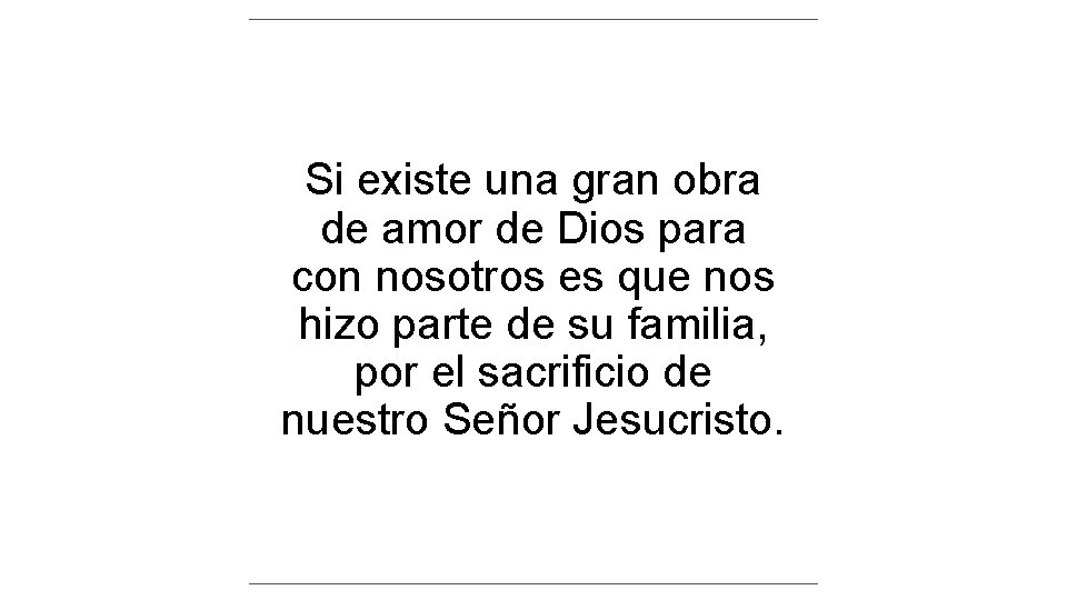 Si existe una gran obra de amor de Dios para con nosotros es que Si existe una gran obra de amor de Dios para con nosotros es que