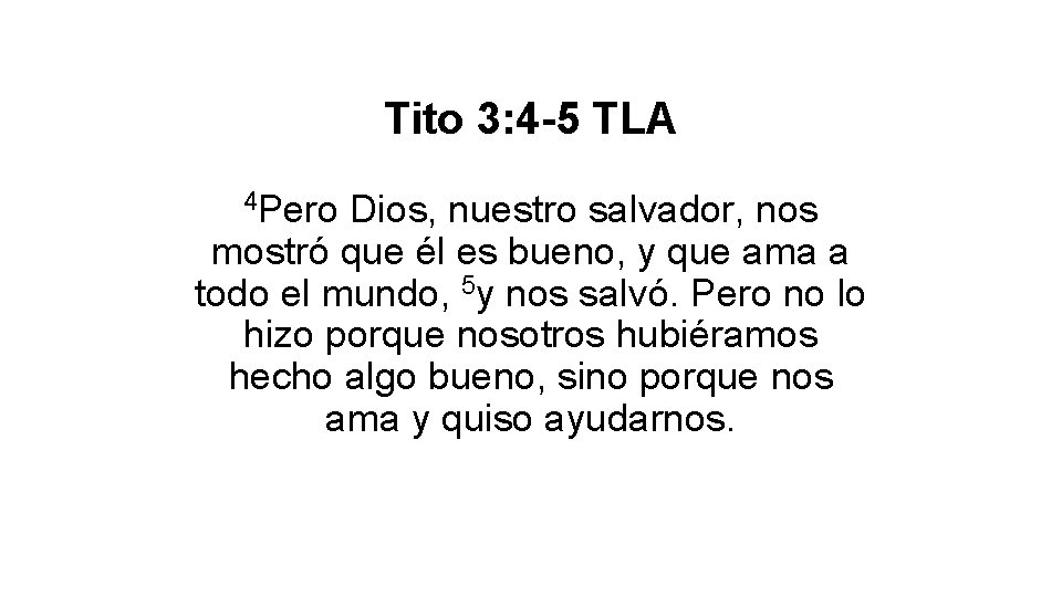 Tito 3: 4 -5 TLA 4 Pero Dios, nuestro salvador, nos mostró que él Tito 3: 4 -5 TLA 4 Pero Dios, nuestro salvador, nos mostró que él
