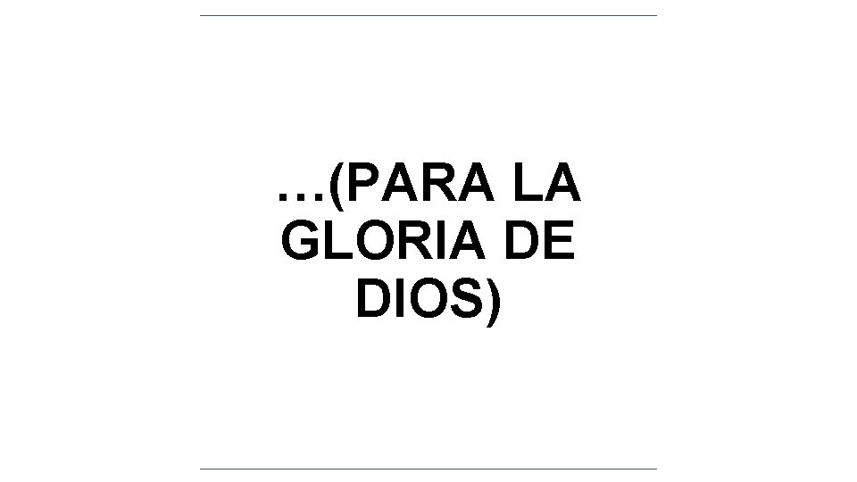 …(PARA LA GLORIA DE DIOS) …(PARA LA GLORIA DE DIOS)