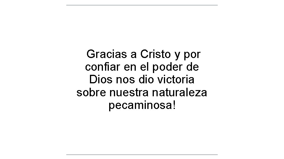 Gracias a Cristo y por confiar en el poder de Dios nos dio victoria Gracias a Cristo y por confiar en el poder de Dios nos dio victoria