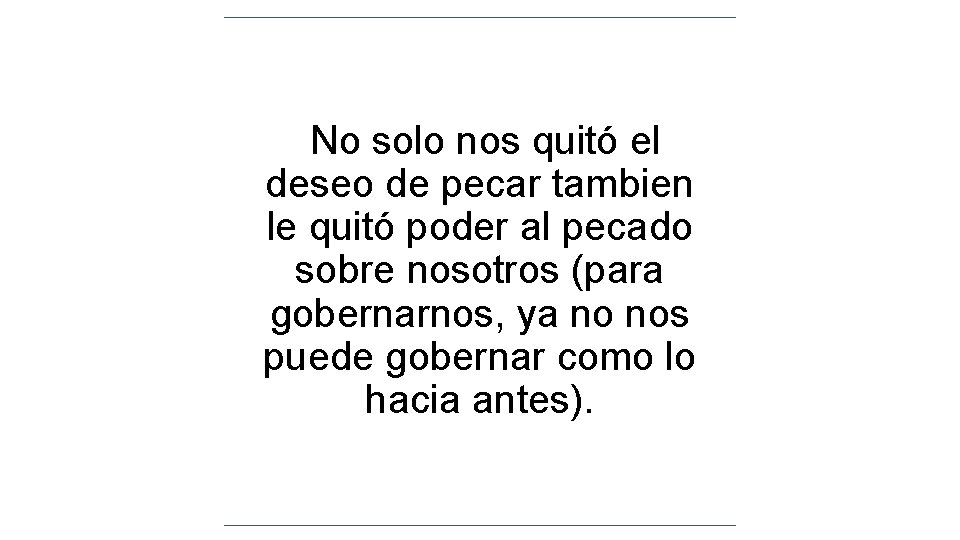 No solo nos quitó el deseo de pecar tambien le quitó poder al pecado No solo nos quitó el deseo de pecar tambien le quitó poder al pecado