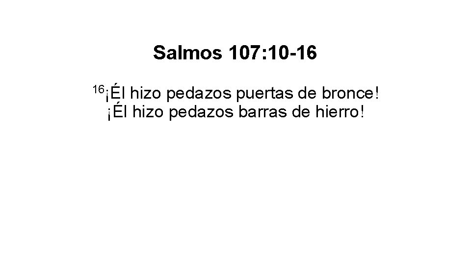 Salmos 107: 10 -16 16¡Él hizo pedazos puertas de bronce! ¡Él hizo pedazos barras Salmos 107: 10 -16 16¡Él hizo pedazos puertas de bronce! ¡Él hizo pedazos barras
