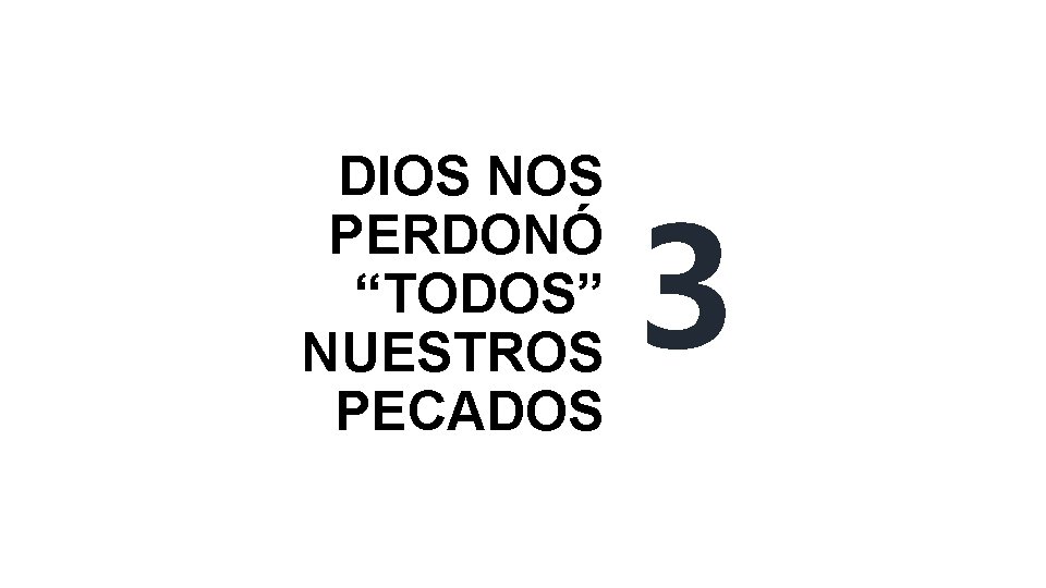 DIOS NOS PERDONÓ “TODOS” NUESTROS PECADOS 3 DIOS NOS PERDONÓ “TODOS” NUESTROS PECADOS 3