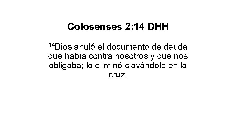 Colosenses 2: 14 DHH 14 Dios anuló el documento de deuda que había contra Colosenses 2: 14 DHH 14 Dios anuló el documento de deuda que había contra