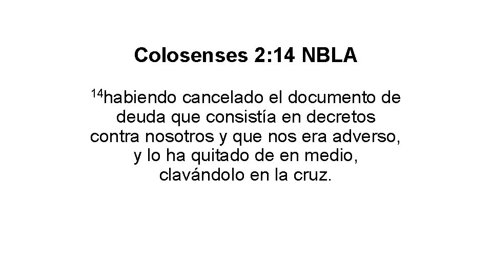 Colosenses 2: 14 NBLA 14 habiendo cancelado el documento de deuda que consistía en Colosenses 2: 14 NBLA 14 habiendo cancelado el documento de deuda que consistía en