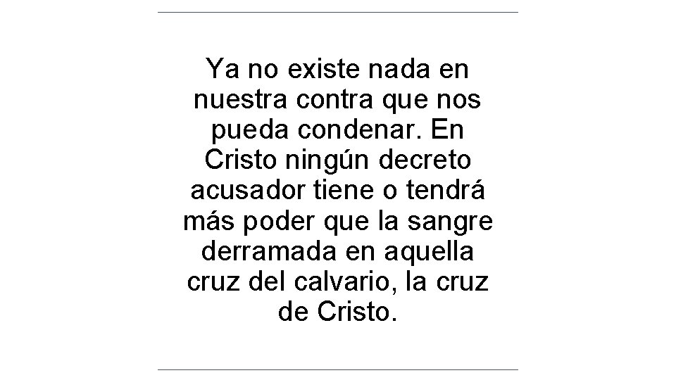 Ya no existe nada en nuestra contra que nos pueda condenar. En Cristo ningún Ya no existe nada en nuestra contra que nos pueda condenar. En Cristo ningún