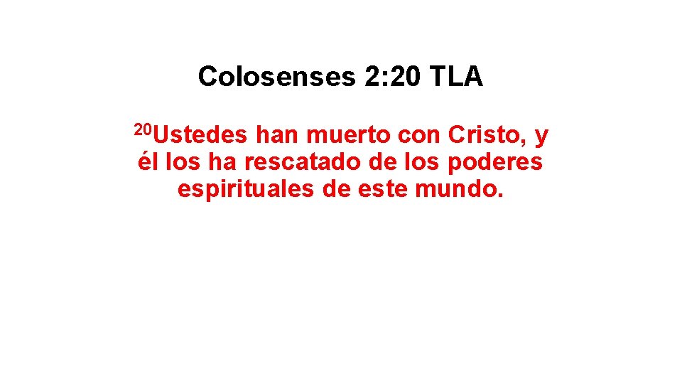 Colosenses 2: 20 TLA 20 Ustedes han muerto con Cristo, y él los ha Colosenses 2: 20 TLA 20 Ustedes han muerto con Cristo, y él los ha