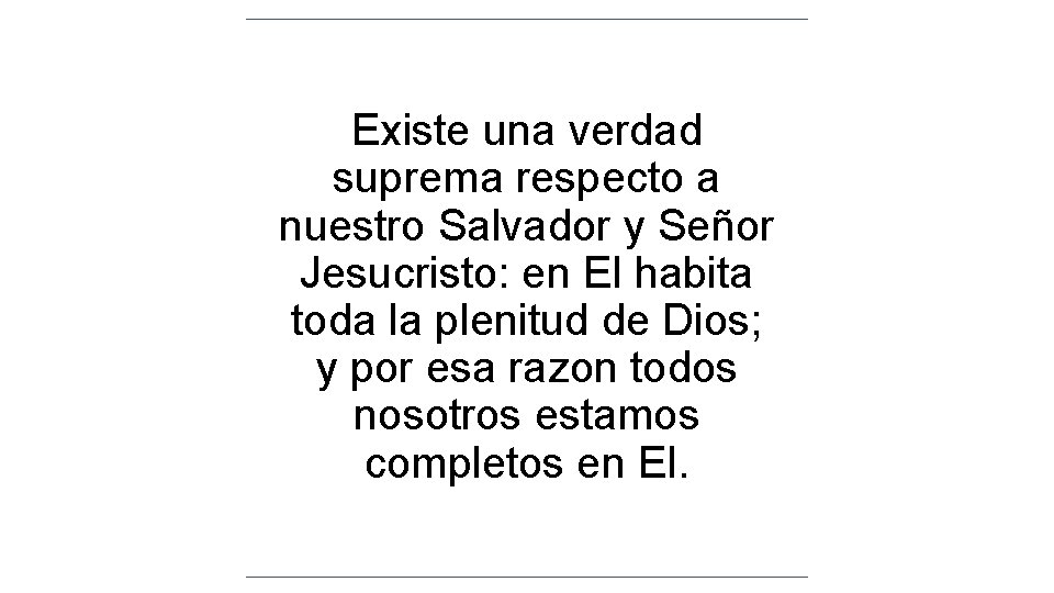 Existe una verdad suprema respecto a nuestro Salvador y Señor Jesucristo: en El habita Existe una verdad suprema respecto a nuestro Salvador y Señor Jesucristo: en El habita