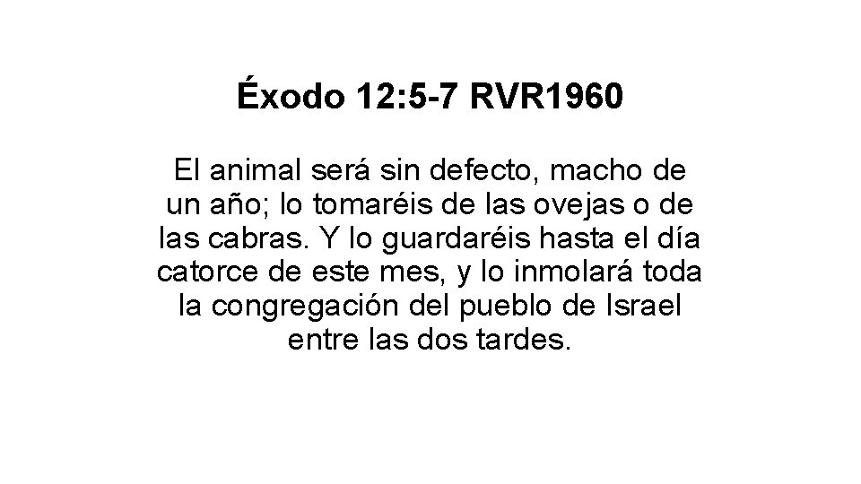 Éxodo 12: 5 -7 RVR 1960 El animal será sin defecto, macho de un Éxodo 12: 5 -7 RVR 1960 El animal será sin defecto, macho de un