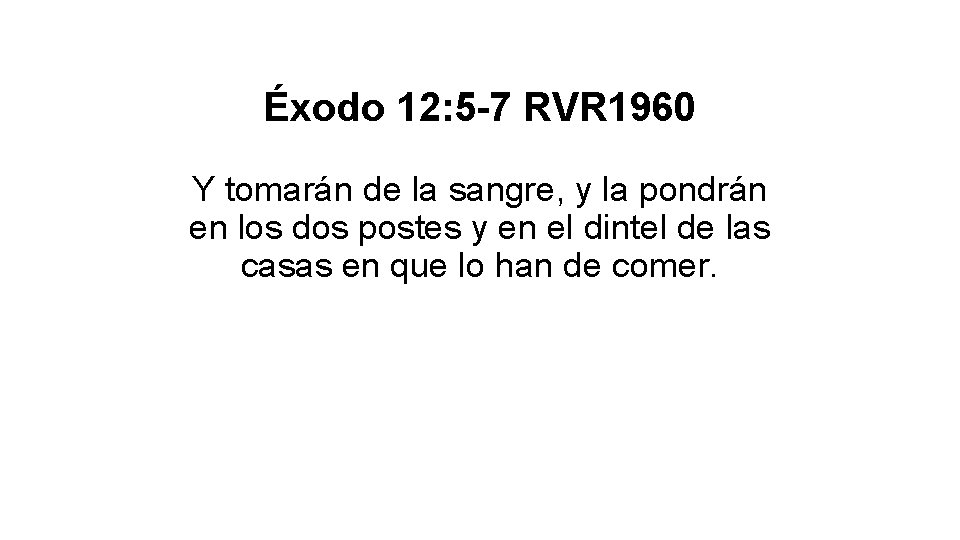Éxodo 12: 5 -7 RVR 1960 Y tomarán de la sangre, y la pondrán Éxodo 12: 5 -7 RVR 1960 Y tomarán de la sangre, y la pondrán