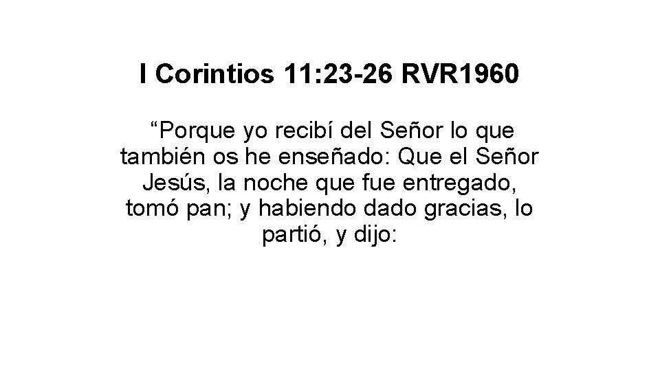 I Corintios 11: 23 -26 RVR 1960 “Porque yo recibí del Señor lo que I Corintios 11: 23 -26 RVR 1960 “Porque yo recibí del Señor lo que