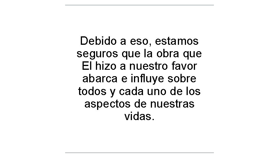 Debido a eso, estamos seguros que la obra que El hizo a nuestro favor Debido a eso, estamos seguros que la obra que El hizo a nuestro favor