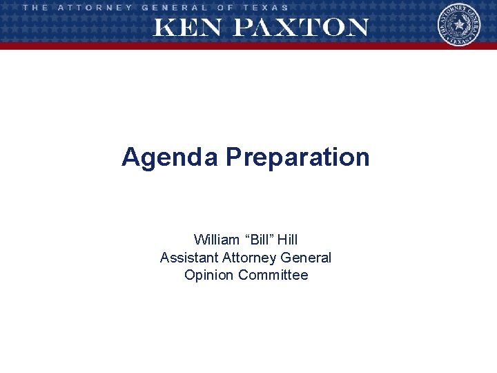 Agenda Preparation William “Bill” Hill Assistant Attorney General Opinion Committee 