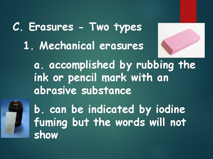 C. Erasures - Two types 1. Mechanical erasures a. accomplished by rubbing the ink