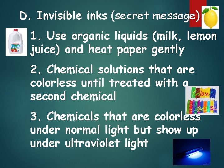 D. Invisible inks (secret message) 1. Use organic liquids (milk, lemon juice) and heat