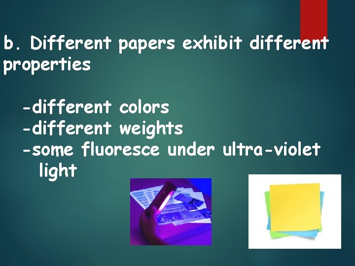 b. Different papers exhibit different properties -different colors -different weights -some fluoresce under ultra-violet
