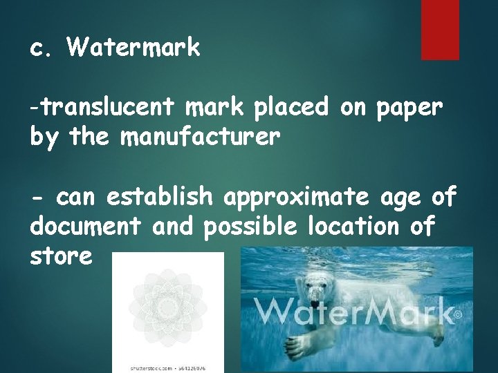 c. Watermark -translucent mark placed on paper by the manufacturer - can establish approximate