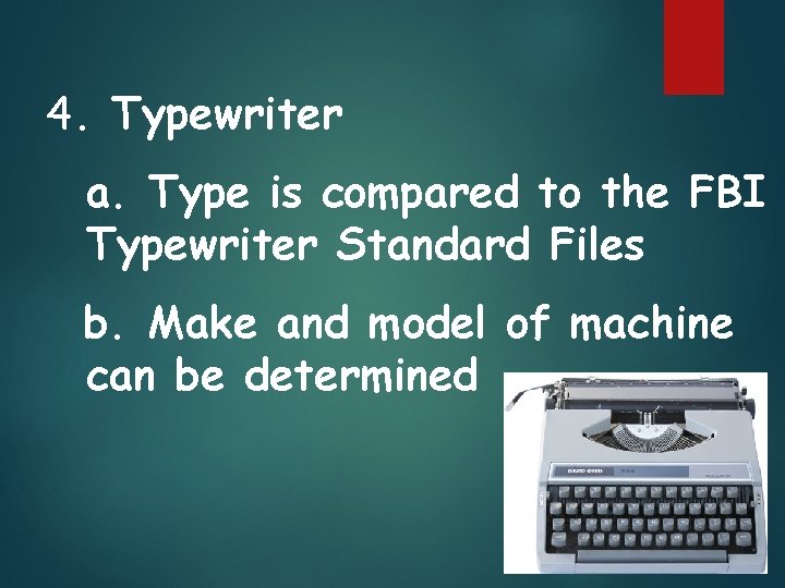 4. Typewriter a. Type is compared to the FBI Typewriter Standard Files b. Make