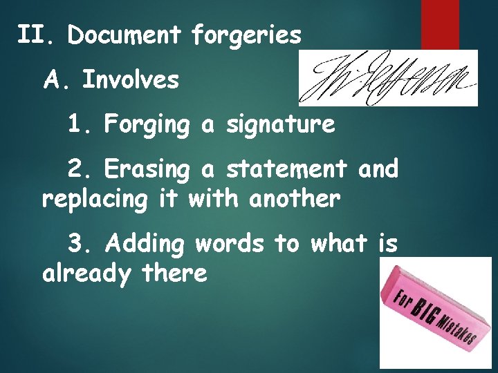 II. Document forgeries A. Involves 1. Forging a signature 2. Erasing a statement and