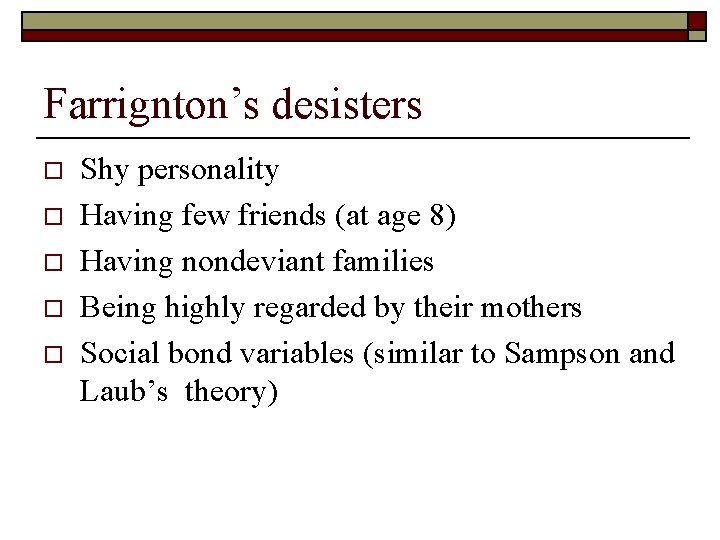 Farrignton’s desisters o o o Shy personality Having few friends (at age 8) Having